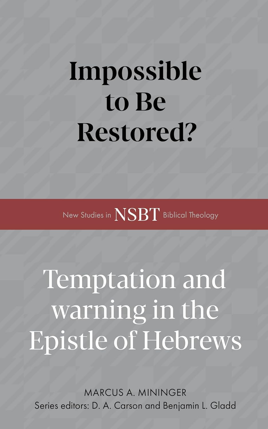 Impossible to Be Restored?: Temptation and Warning in the Epistle of Hebrews (New Studies in Biblical Theology)