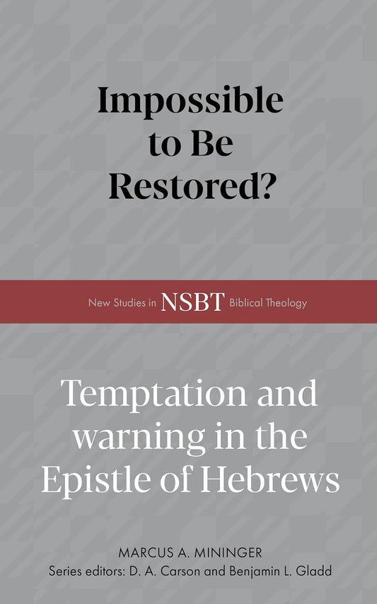 Impossible to Be Restored?: Temptation and Warning in the Epistle of Hebrews (New Studies in Biblical Theology)