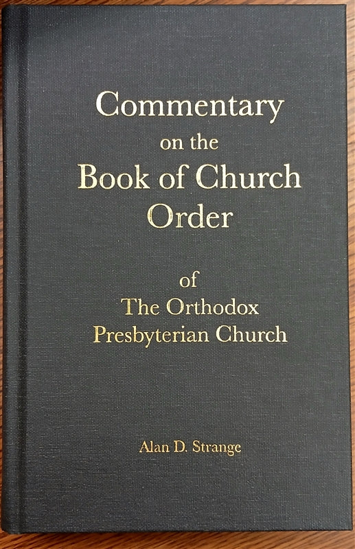 Commentary on the Book of Church Order of The Orthodox Presbyterian Church By Dr. Alan D. Strange